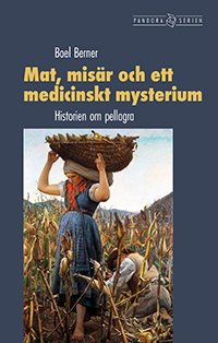 Cover for Boel Berner · Mat, misär och ett medicinskt mysterium: Historien om pellagra (Book) (2024)