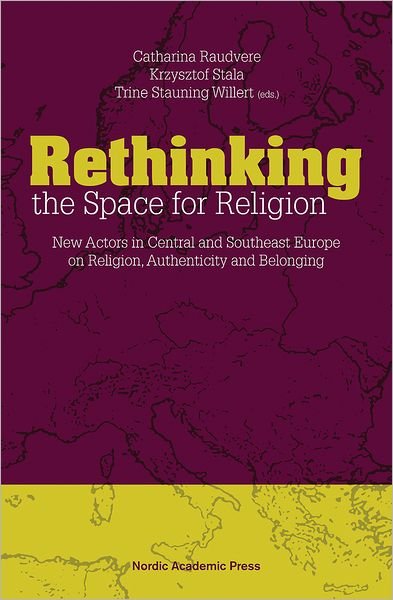 Cover for Catharina Raudvere · Rethinking the Space for Religion: New Actors in Central &amp; Southeast Europe on Religion, Authenticity &amp; Belonging (Innbunden bok) (2013)