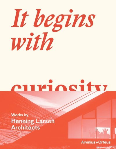 It Begins With Curiosity - Works By Henning Larsen Architects - Ibelings Hans - Boeken - Arvinius + Orfeus Publishing AB - 9789187543852 - 11 december 2019