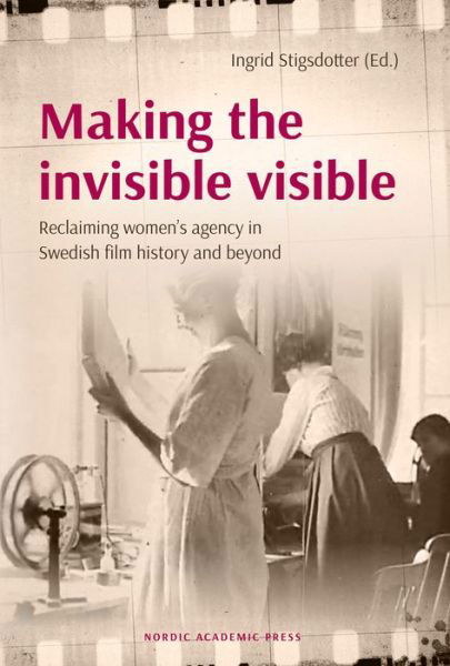 Cover for Ingrid Stigsdotter · Making the invisible visible: Reclaiming women's agency in Swedish film history and beyond (Paperback Book) (2019)