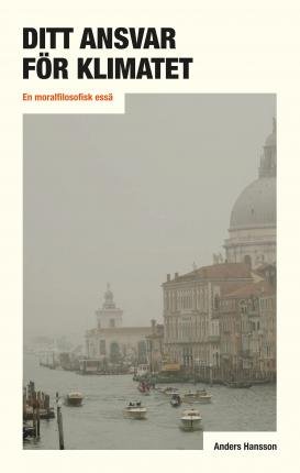 Cover for Anders Hansson · Ditt ansvar för klimatet : en moralfilosofisk essä (Book) (2021)
