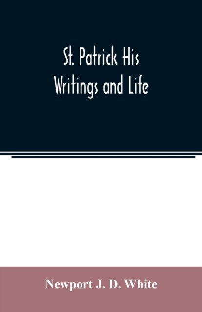 Cover for Newport J D White · St. Patrick His Writings and Life (Paperback Bog) (2020)