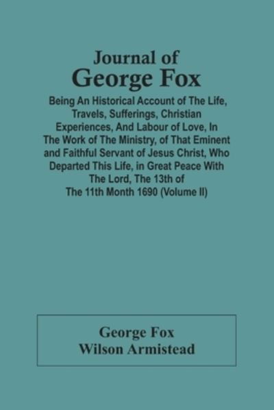 Cover for George Fox · Journal Of George Fox; Being An Historical Account Of The Life, Travels, Sufferings, Christian Experiences, And Labour Of Love, In The Work Of The Ministry, Of That Eminent And Faithful Servant Of Jesus Christ, Who Departed This Life, In Great Peace With  (Taschenbuch) (2021)