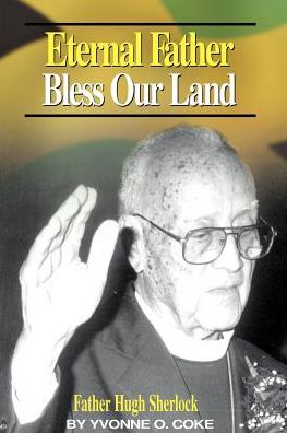 Cover for Yvonne O Coke · Eternal Father Bless Our Land: Father Hugh Sherlock His-story and Then, Some! (Paperback Book) (2001)