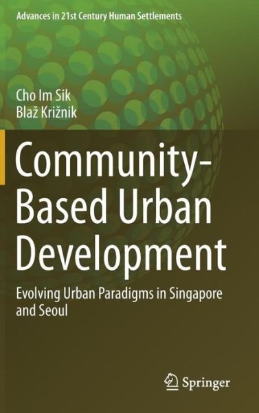 Cover for Im Sik Cho · Community-Based Urban Development: Evolving Urban Paradigms in Singapore and Seoul - Advances in 21st Century Human Settlements (Innbunden bok) [1st ed. 2017 edition] (2016)