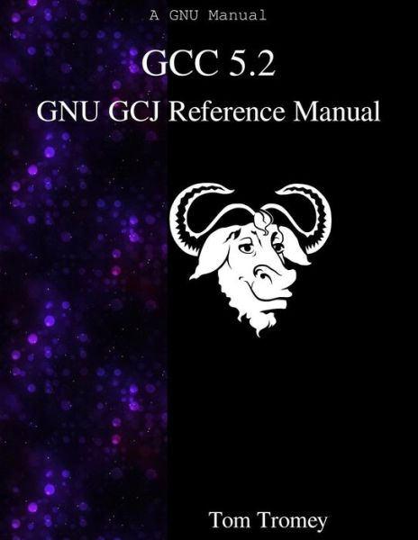 GCC 5.2 GNU GCJ Reference Manual - Tom Tromey - Bøger - Samurai Media Limited - 9789888381852 - 14. november 2015