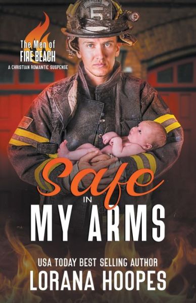 Safe in My Arms: A Christian Romantic Suspense - The Men of Fire Beach - Lorana Hoopes - Books - Lorana Hoopes - 9798201847852 - March 17, 2022