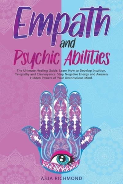 Cover for Asja Richmond · Empath and Psychic Abilities: The Ultimate Healing Guide. Learn How to Develop Intuition, Telepathy and Clairvoyance. Stop Negative Energy and Awaken Hidden Powers of Your Unconscious Mind (Paperback Bog) (2022)