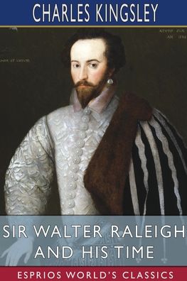 Sir Walter Raleigh and His Time (Esprios Classics) - Charles Kingsley - Books - Blurb - 9798210108852 - March 9, 2022