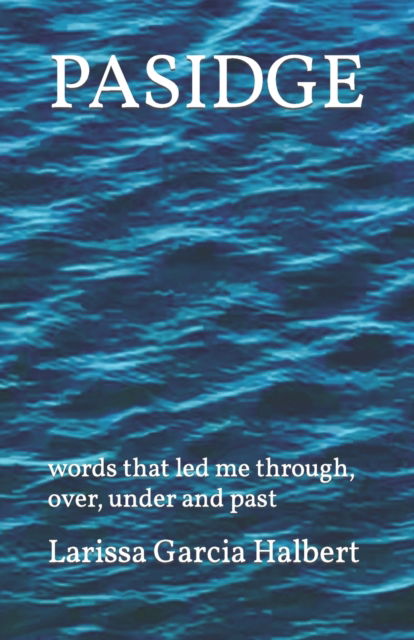 Cover for Larissa Flor Garcia Halbert · Pasidge: words that led me through, over, under and past (Paperback Book) (2022)