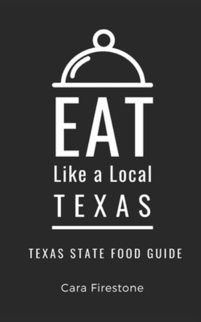 Cover for Cara Firestone · Eat Like a Local-Texas: Texas State Food Guide (Paperback Book) (2021)