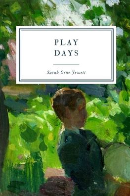 Play Days - Sarah Orne Jewett - Books - Independently Published - 9798550976852 - October 21, 2020