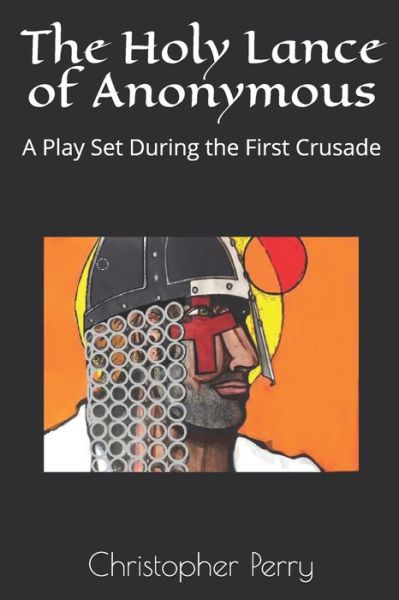 The Holy Lance of Anonymous - Christopher Perry - Bücher - Independently Published - 9798560751852 - 8. November 2020