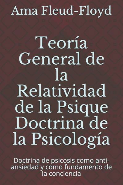 Teoria General de la Relatividad de la Psique Doctrina de la Psicologia - Ama Fleud-Floyd - Books - Independently Published - 9798574893852 - December 1, 2020