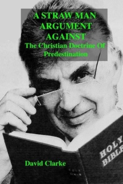 Cover for David Clarke · A Straw Man Argument Against The Christian Doctrine Of Predestination (Paperback Book) (2021)