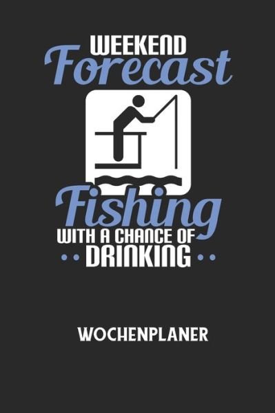 Cover for Wochenplaner Allgemein · WEEKEND FORECAST FISHING WITH A CHANCE OF DRINKING - Wochenplaner (Paperback Bog) (2020)