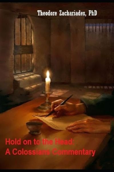 Hold on to the Head: A Colossians Commentary - Theodore Zachariades - Books - Independently Published - 9798634098852 - April 4, 2020