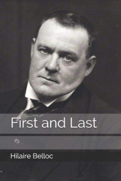 First and Last - Hilaire Belloc - Books - Independently Published - 9798681193852 - September 16, 2020