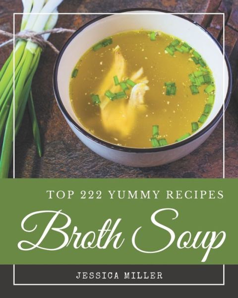 Cover for Jessica Miller · Top 222 Yummy Broth Soup Recipes (Paperback Book) (2020)