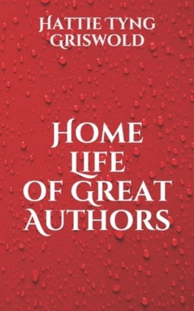 Cover for Hattie Tyng Griswold · Home Life of Great Authors (Taschenbuch) (2021)