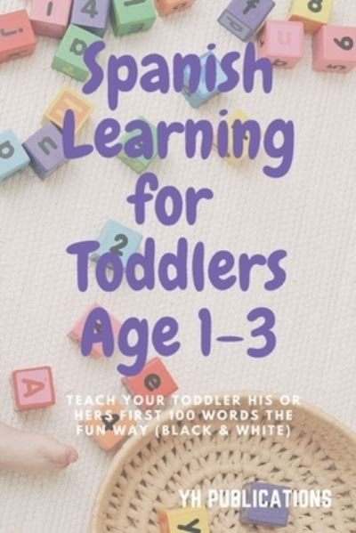 Cover for Yh Publications · Spanish Learning for Toddlers Age 1-3: Teach Your Toddler His or Hers First 100 Words the Fun Way (Black &amp; White) (Taschenbuch) (2021)