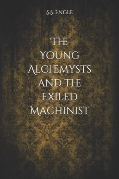 Cover for S S Engle · The Young Alchemysts and the Exiled Machinist (Paperback Book) (2021)