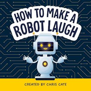 How to Make a Robot Laugh - How To Make Them Laugh - Chris Cate - Books - Callisto Media Inc. - 9798886082852 - July 10, 2025