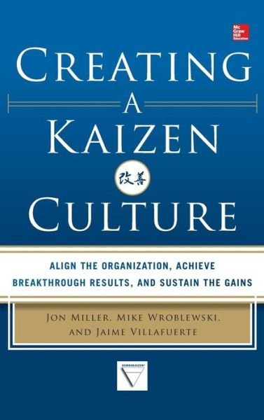 Cover for Jon Miller · Creating a Kaizen Culture: Align the Organization, Achieve Breakthrough Results, and Sustain the Gains (Hardcover Book) [Ed edition] (2013)