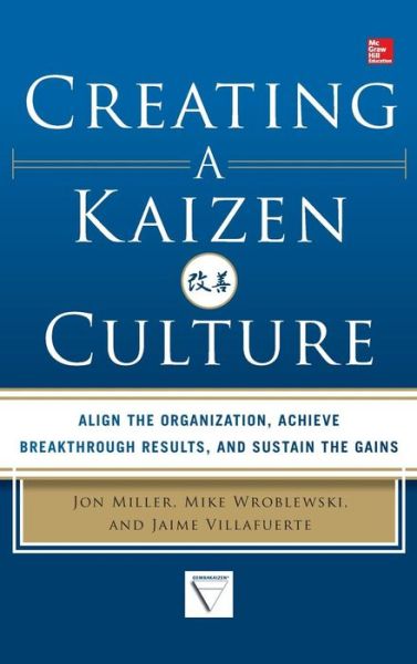 Cover for Jon Miller · Creating a Kaizen Culture: Align the Organization, Achieve Breakthrough Results, and Sustain the Gains (Hardcover Book) [Ed edition] (2013)