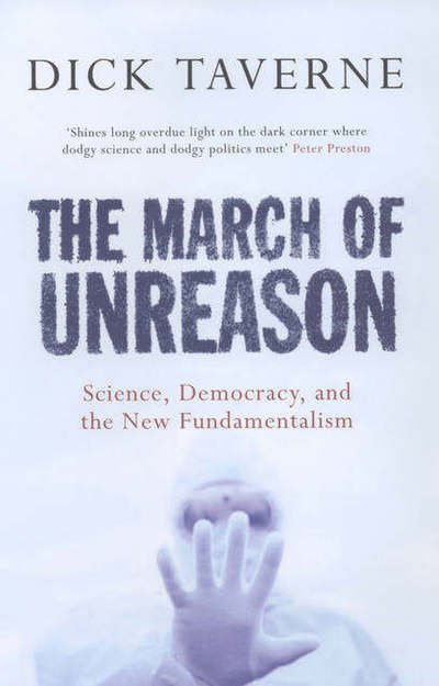Cover for Taverne, Dick (Chairman, Sense About Science) · The March of Unreason: Science, Democracy, and the New Fundamentalism (Hardcover bog) (2005)