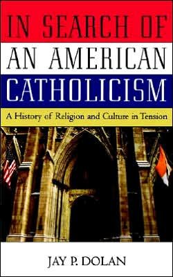Cover for Dolan, Jay P. (Professor Emeritus of History, Professor Emeritus of History, University of Notre Dame) · In Search of an American Catholicism: A History of Religion and Culture in Tension (Paperback Book) (2003)