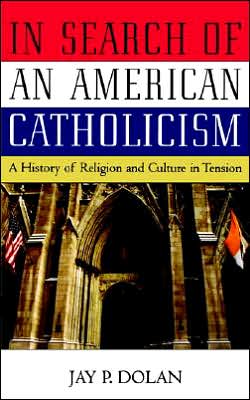 Cover for Dolan, Jay P. (Professor Emeritus of History, Professor Emeritus of History, University of Notre Dame) · In Search of an American Catholicism: A History of Religion and Culture in Tension (Paperback Bog) (2003)