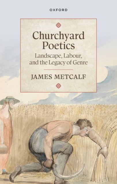 Cover for Metcalf, James (Lecturer in Eighteenth-Century English Literature, Department of English, American Studies, and Creative Writing, Lecturer in Eighteenth-Century English Literature, Department of English, American Studies, and Creative Writing, The Univers · Churchyard Poetics: Landscape, Labour, and the Legacy of Genre (Hardcover Book) (2025)