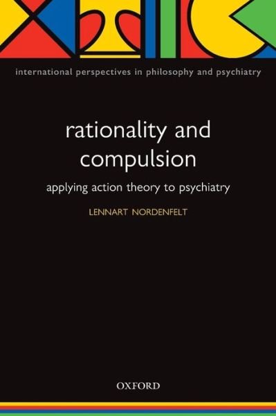Cover for Nordenfelt, Lennart (, Professor of Philosophy of Medicine and Health Care at the Department of Health and Society, Linkoping University, Linkoping, Sweden) · Rationality and Compulsion: Applying action theory to psychiatry - International Perspectives in Philosophy &amp; Psychiatry (Pocketbok) (2007)