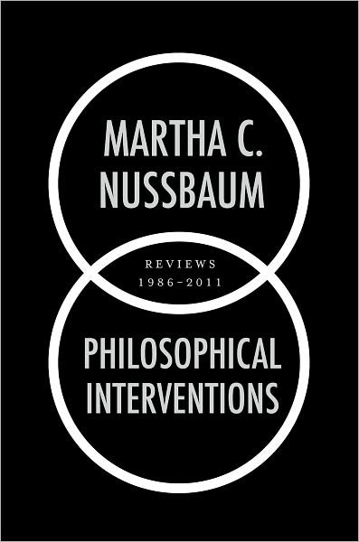 Cover for Nussbaum, Martha C. (Ernst Freund Distinguished Service Professor of Law and Ethics, Ernst Freund Distinguished Service Professor of Law and Ethics, University of Chicago) · Philosophical Interventions: Reviews 1986-2011 (Gebundenes Buch) (2012)