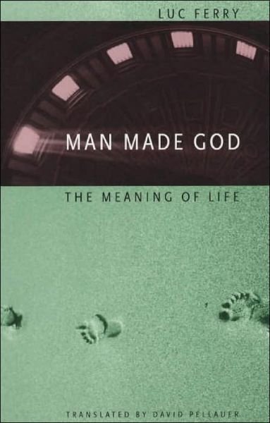 Man Made God: The Meaning of Life - Luc Ferry - Books - The University of Chicago Press - 9780226244853 - May 15, 2002
