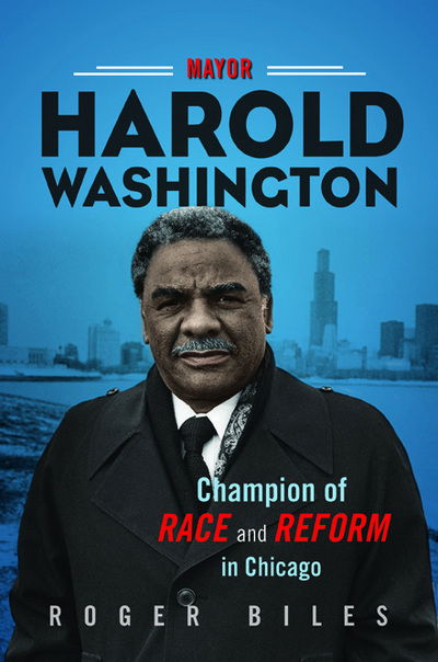 Cover for Roger Biles · Mayor Harold Washington: Champion of Race and Reform in Chicago (Hardcover Book) (2018)