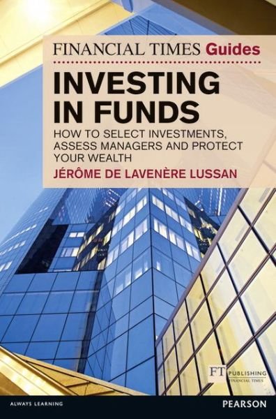 Cover for Jerome De Lavenere Lussan · Financial Times Guide to Investing in Funds, The: How to Select Investments, Assess Managers and Protect Your Wealth - The FT Guides (Paperback Book) (2012)