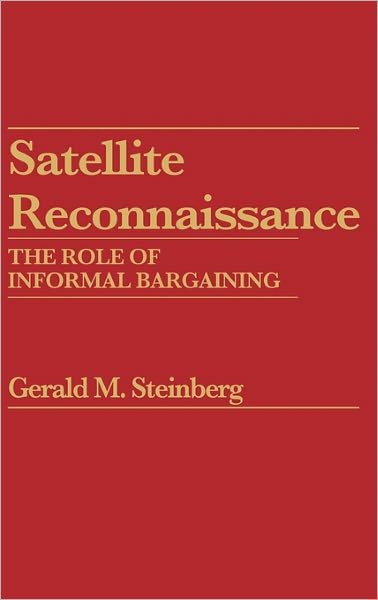 Cover for Gerald M. Steinberg · Satellite Reconnaissance: The Role of Informal Bargaining - Praeger Security International (Innbunden bok) (1983)