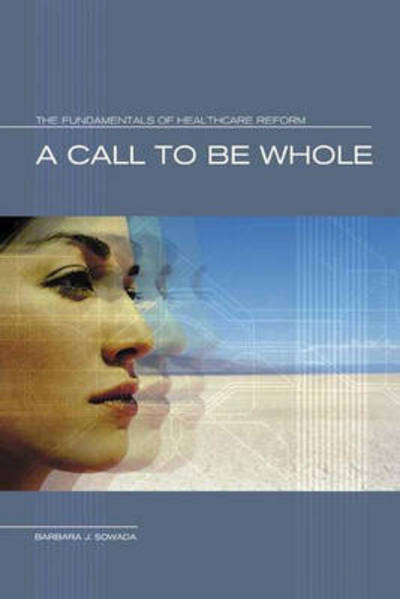 Cover for Barbara J. Sowada · A Call to Be Whole: The Fundamentals of Health Care Reform (Hardcover Book) (2003)