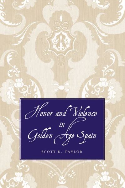 Cover for Scott K. Taylor · Honor and Violence in Golden Age Spain (Hardcover Book) (2008)