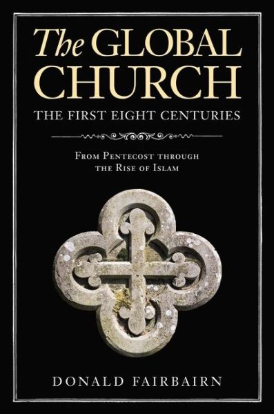 Cover for Donald Fairbairn · The Global Church---The First Eight Centuries: From Pentecost through the Rise of Islam (Hardcover Book) (2021)