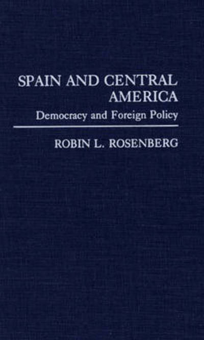 Cover for Robin Rosenberg · Spain and Central America: Democracy and Foreign Policy (Hardcover Book) (1992)