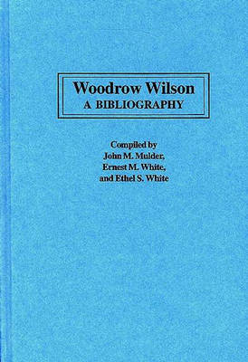 Cover for John M Mulder · Woodrow Wilson: A Bibliography - Bibliographies of the Presidents of the United States (Hardcover Book) [Annotated edition] (1997)