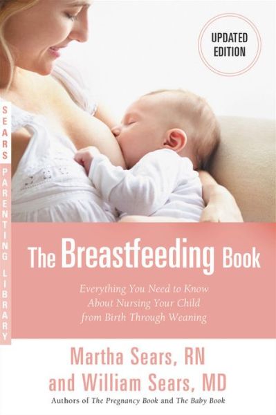 Cover for William Sears · The Breastfeeding Book: Everything You Need to Know About Nursing Your Child from Birth Through Weaning (Paperback Book) (2018)