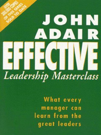 Cover for John Adair · The Effective Leadership Masterclass: What Every Manager Can Learn from the Great Leaders (Paperback Book) (1997)