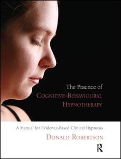 Cover for Donald Robertson · The Practice of Cognitive-Behavioural Hypnotherapy: A Manual for Evidence-Based Clinical Hypnosis (Hardcover bog) (2019)