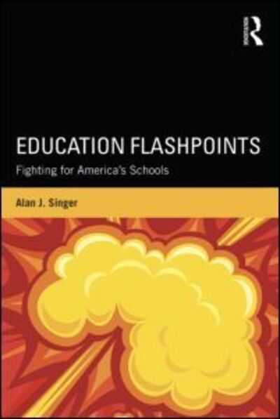 Cover for Singer, Alan J. (Hofstra University, USA) · Education Flashpoints: Fighting for America’s Schools (Paperback Book) (2014)