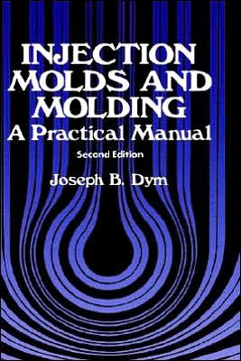 Cover for J.B. Dym · Injection Molds and Molding: A practical manual (Gebundenes Buch) [2nd ed. 1987 edition] (1987)