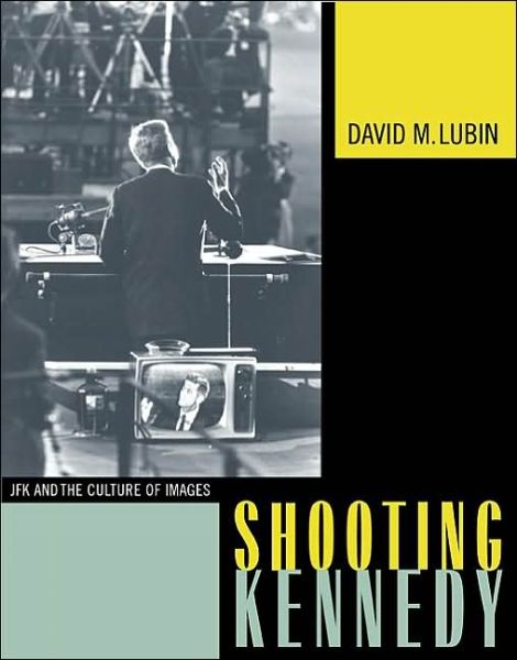 Cover for David M. Lubin · Shooting Kennedy: JFK and the Culture of Images (Hardcover Book) (2003)